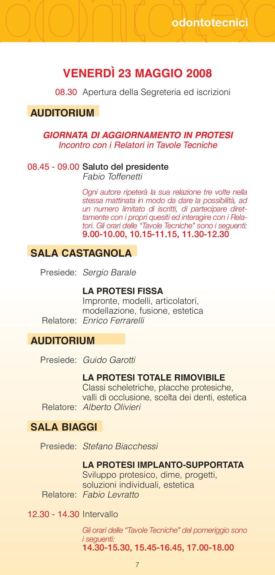 direttamente con i propri quesiti ed interagire con i Relatori. Gli orari delle Tavole Tecniche sono i seguenti: 9.00-10.00, 10.15-11.15, 11.30-12.