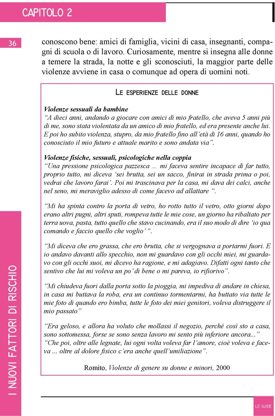 LE ESPERIENZE DELLE DONNE Violenze sessuali da bambine A dieci anni, andando a giocare con amici di mio fratello, che aveva 5 anni più di me, sono stata violentata da un amico di mio fratello, ed era