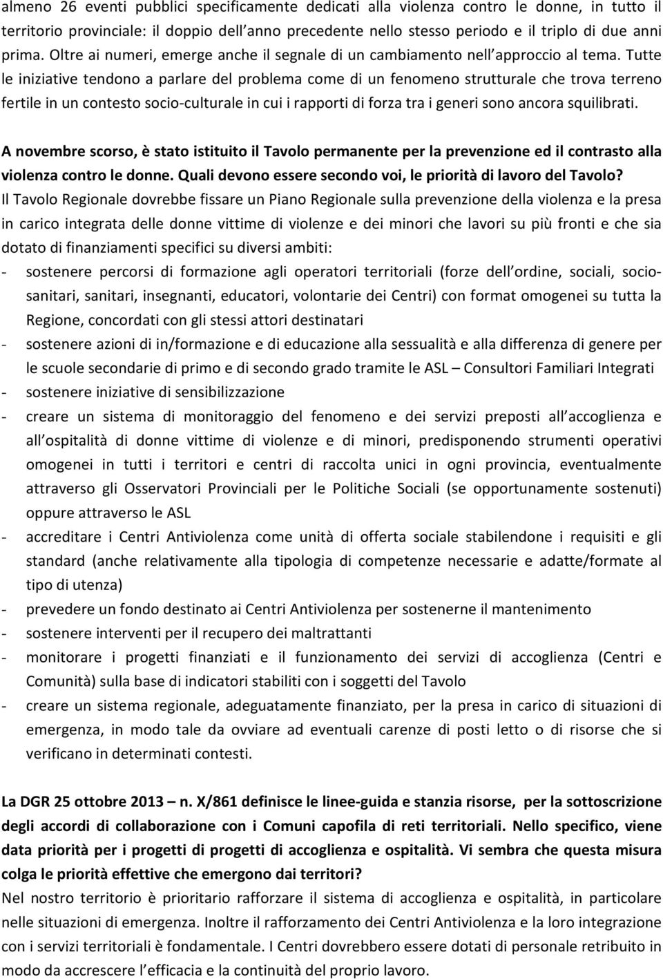 Tutte le iniziative tendono a parlare del problema come di un fenomeno strutturale che trova terreno fertile in un contesto socio-culturale in cui i rapporti di forza tra i generi sono ancora