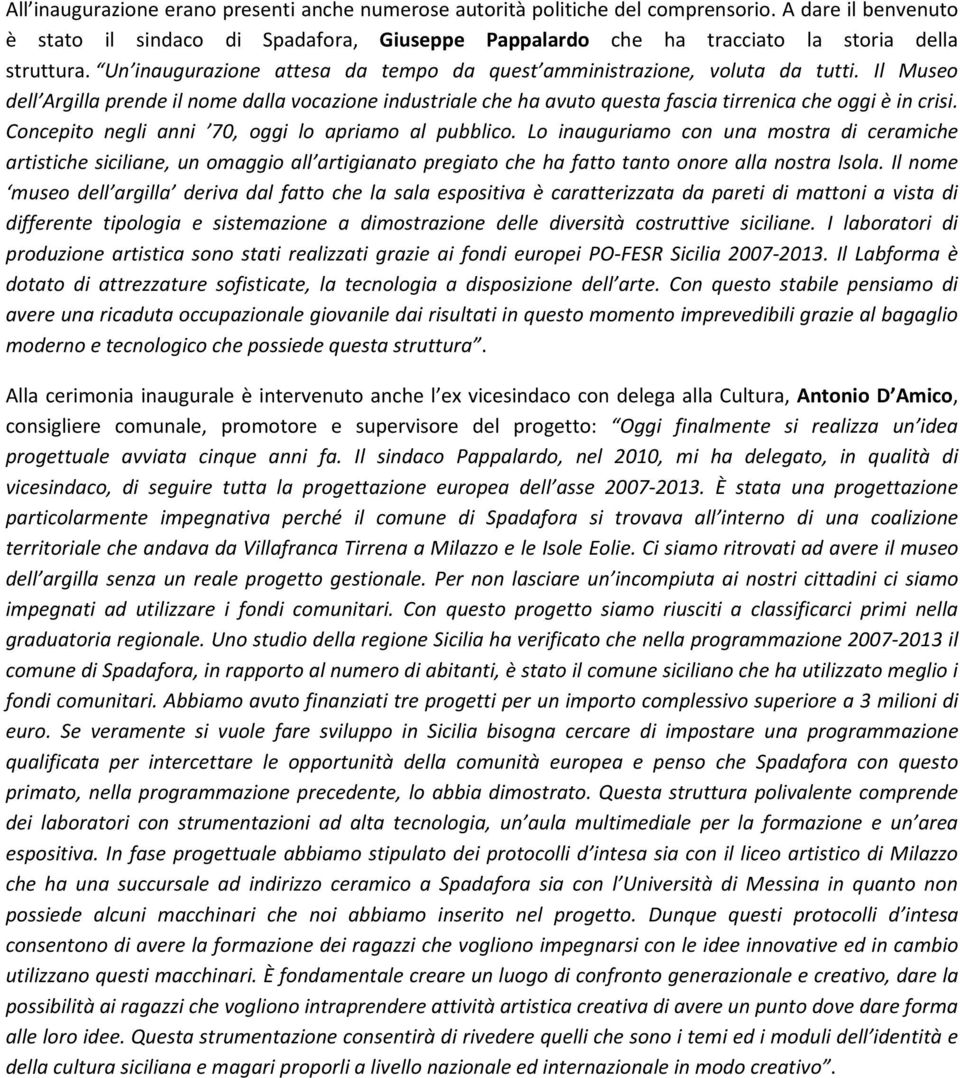 Il Museo dell Argilla prende il nome dalla vocazione industriale che ha avuto questa fascia tirrenica che oggi è in crisi. Concepito negli anni 70, oggi lo apriamo al pubblico.