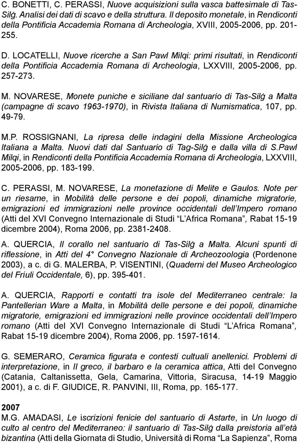 LOCATELLI, Nuove ricerche a San Pawl Milqi: primi risultati, in Rendiconti della Pontificia Accademia Romana di Archeologia, LXXVIII, 2005-2006, pp. 257-273. M. NOVARESE, Monete puniche e siciliane dal santuario di Tas-Silġ a Malta (campagne di scavo 1963-1970), in Rivista Italiana di Numismatica, 107, pp.