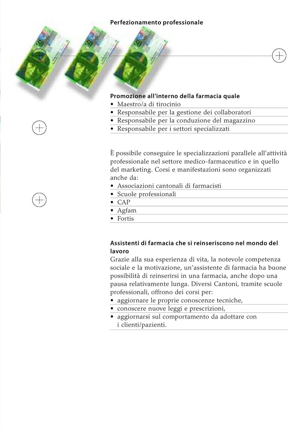 Corsi e manifestazioni sono organizzati anche da: Associazioni cantonali di farmacisti Scuole professionali CAP Agfam Fortis Assistenti di farmacia che si reinseriscono nel mondo del lavoro Grazie