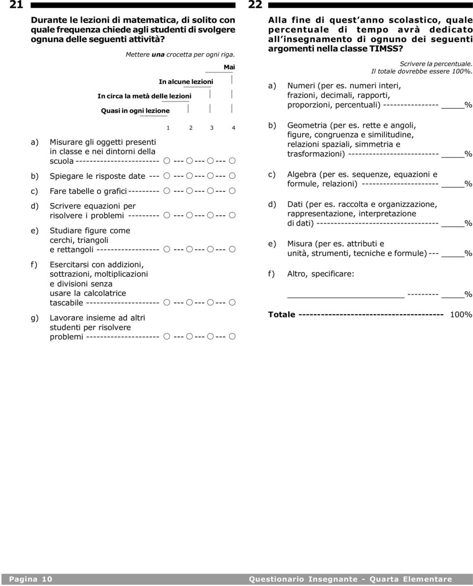 date --- c) Fare tabelle o grafici --------- d) Scrivere equazioni per risolvere i problemi --------- e) Studiare figure come cerchi, triangoli e rettangoli ------------------ f) Esercitarsi con