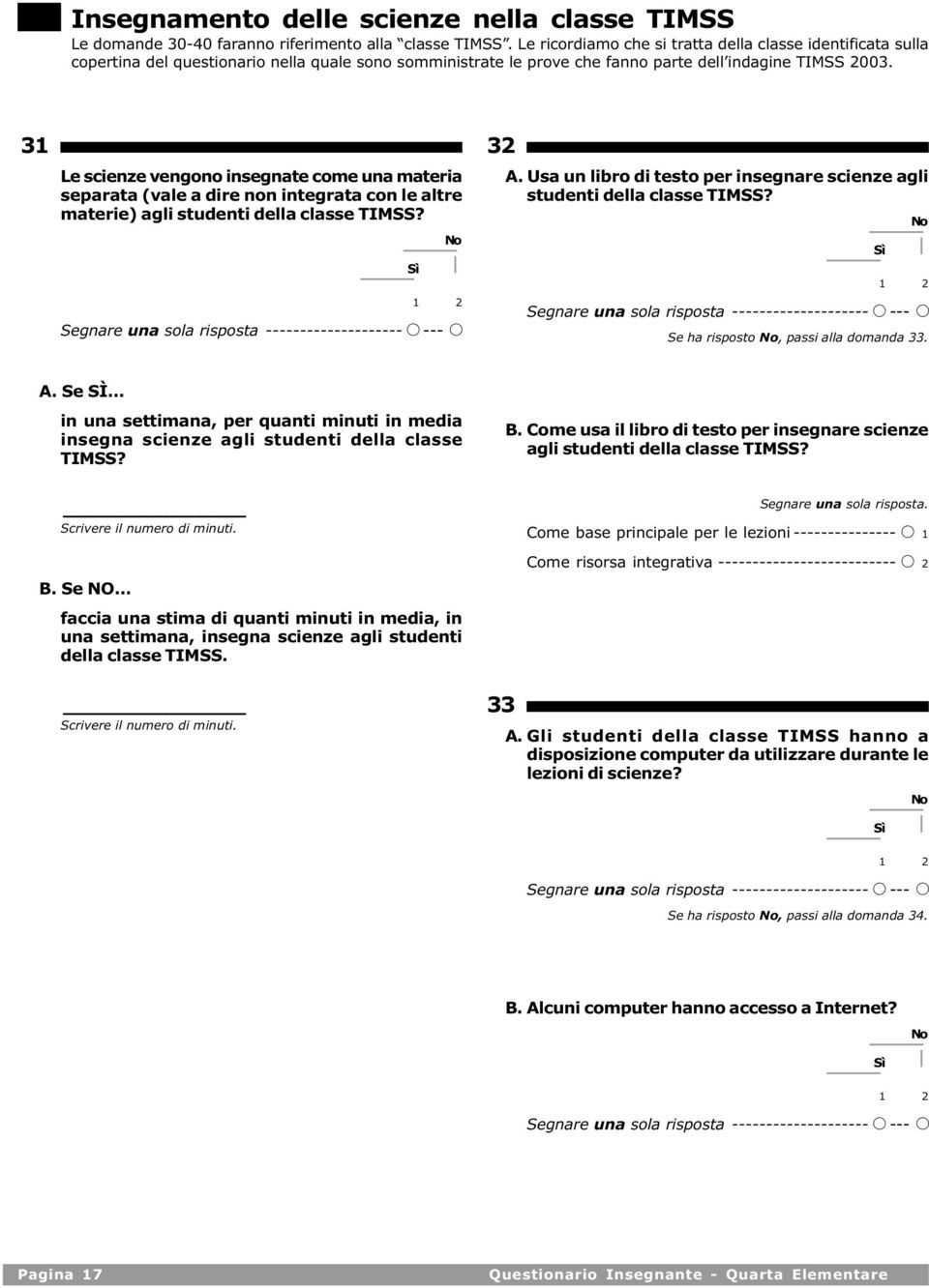 31 Le scienze vengono insegnate come una materia separata (vale a dire non integrata con le altre materie) agli studenti della classe TIMSS? Segnare una sola risposta -------------------- A--- A 32 A.