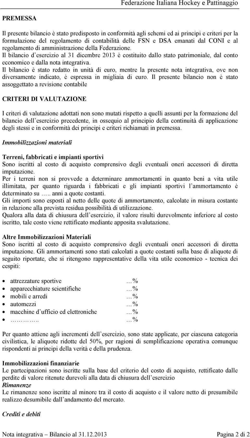 Il bilancio è stato redatto in unità di euro, mentre la presente nota integrativa, ove non diversamente indicato, è espressa in migliaia di euro.