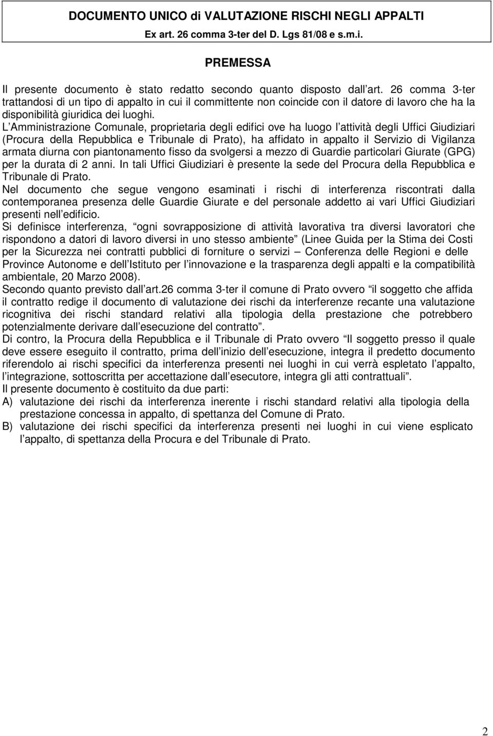 L Amministrazione Comunale, proprietaria degli edifici ove ha luogo l attività degli Uffici Giudiziari (Procura della Repubblica e Tribunale di Prato), ha affidato in appalto il Servizio di Vigilanza