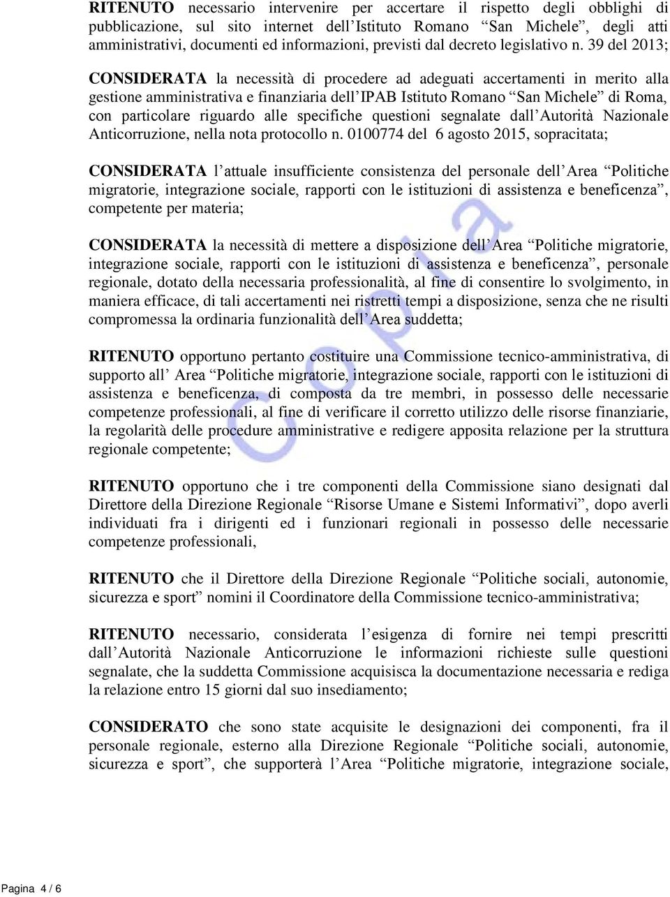 39 del 2013; CONSIDERATA la necessità di procedere ad adeguati accertamenti in merito alla gestione amministrativa e finanziaria dell IPAB Istituto Romano San Michele di Roma, con particolare