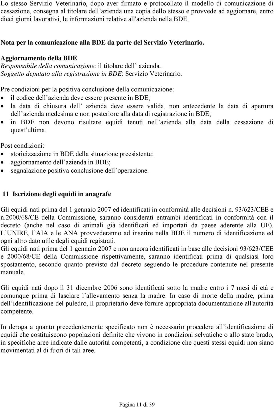 Aggiornamento della BDE Responsabile della comunicazione: il titolare dell azienda.. Soggetto deputato alla registrazione in BDE: Servizio Veterinario.