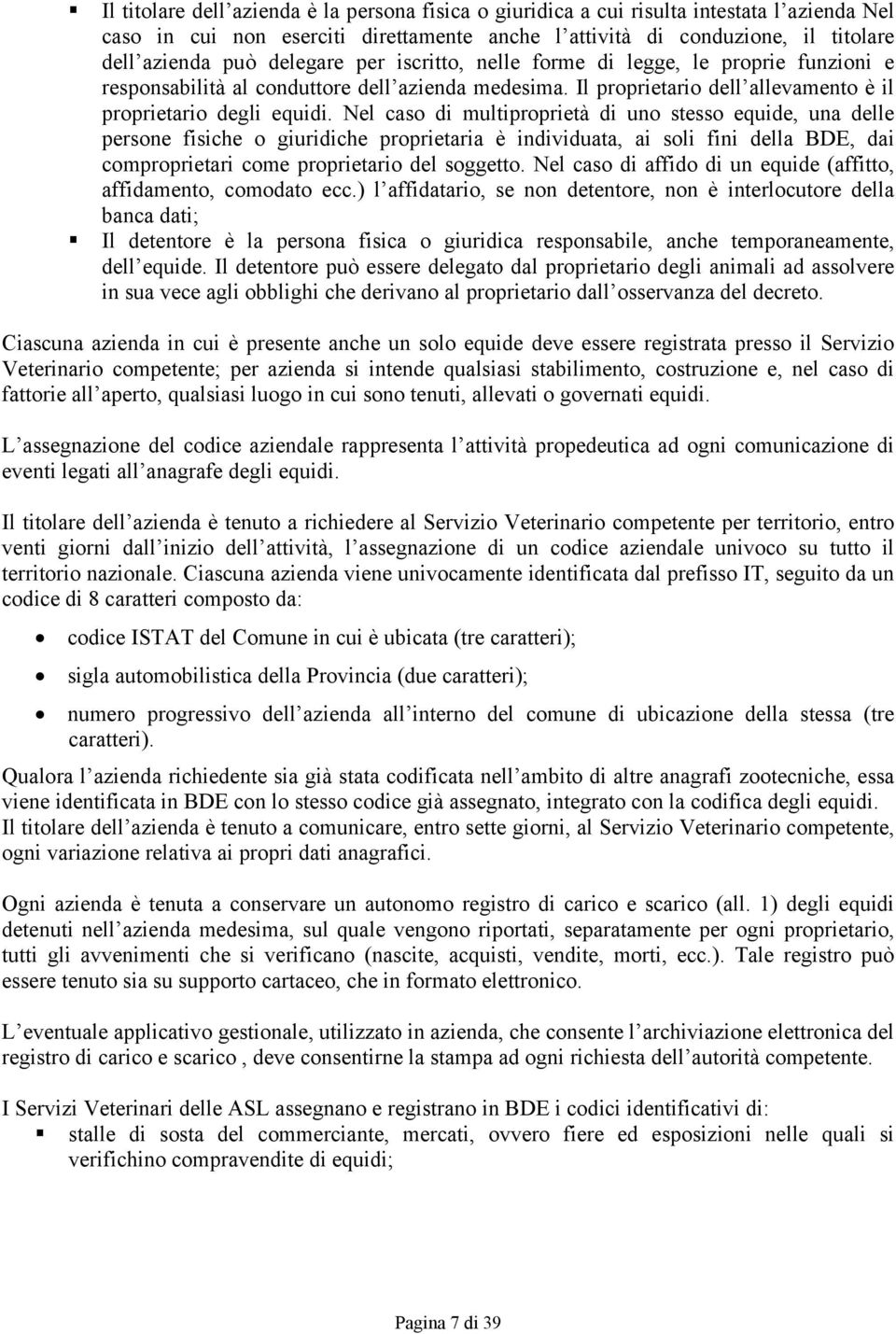 Nel caso di multiproprietà di uno stesso equide, una delle persone fisiche o giuridiche proprietaria è individuata, ai soli fini della BDE, dai comproprietari come proprietario del soggetto.