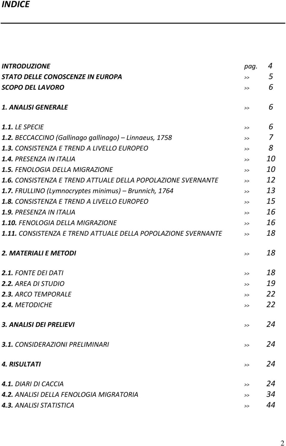 FRULLINO (Lymnocryptes minimus) Brunnich, 1764 >> 13 1.8. CONSISTENZA E TREND A LIVELLO EUROPEO >> 15 1.9. PRESENZA IN ITALIA >> 16 1.10. FENOLOGIA DELLA MIGRAZIONE >> 16 1.11.