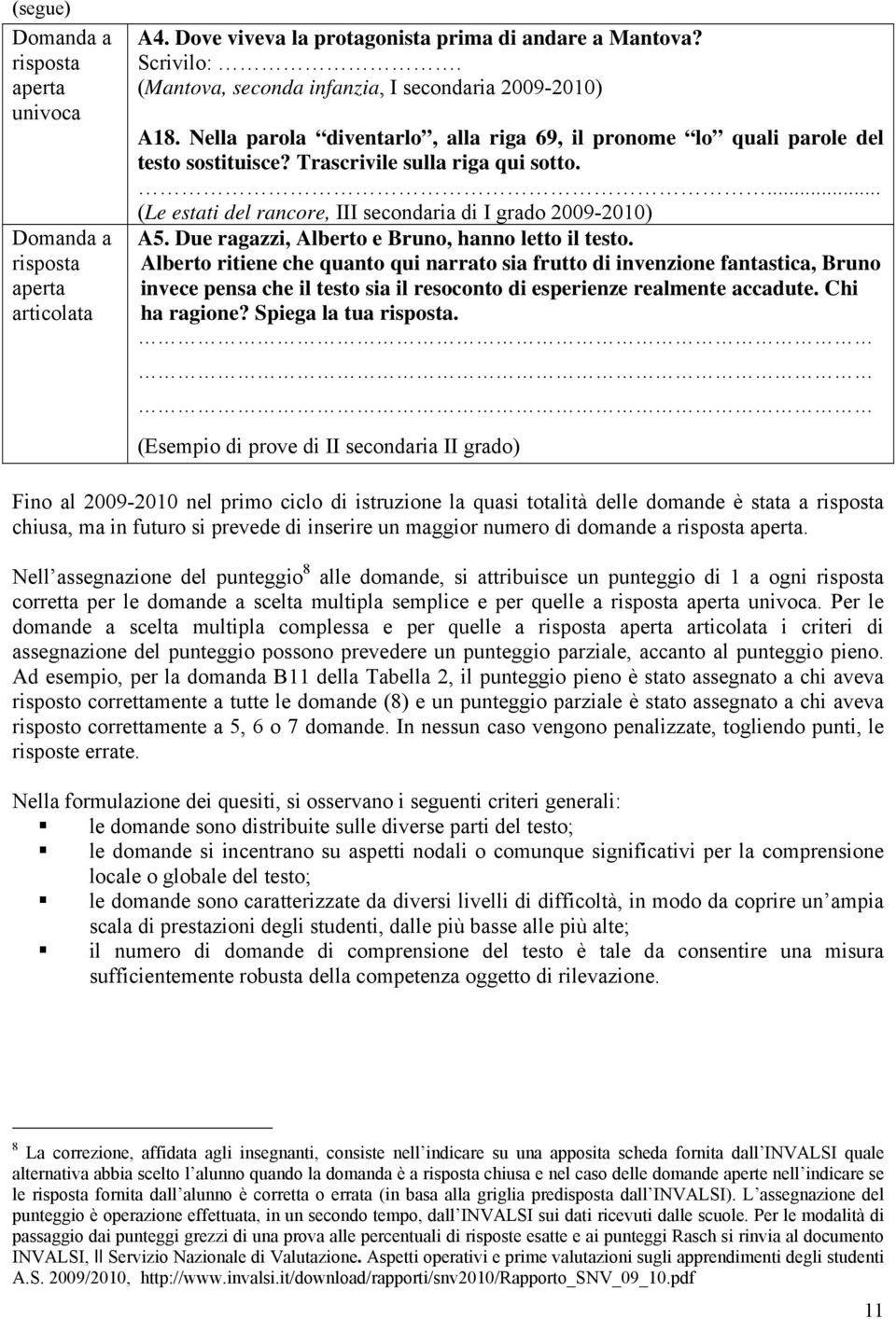 ... (Le estati del rancore, III secondaria di I grado 2009-2010) A5. Due ragazzi, Alberto e Bruno, hanno letto il testo.