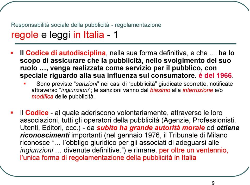 Sono previste sanzioni nei casi di pubblicità giudicate scorrette, notificate attraverso ingiunzioni ; le sanzioni vanno dal biasimo alla interruzione e/o modifica delle pubblicità.