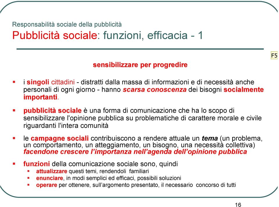 pubblicità sociale è una forma di comunicazione che ha lo scopo di sensibilizzare l'opinione pubblica su problematiche di carattere morale e civile riguardanti l'intera comunità le campagne sociali