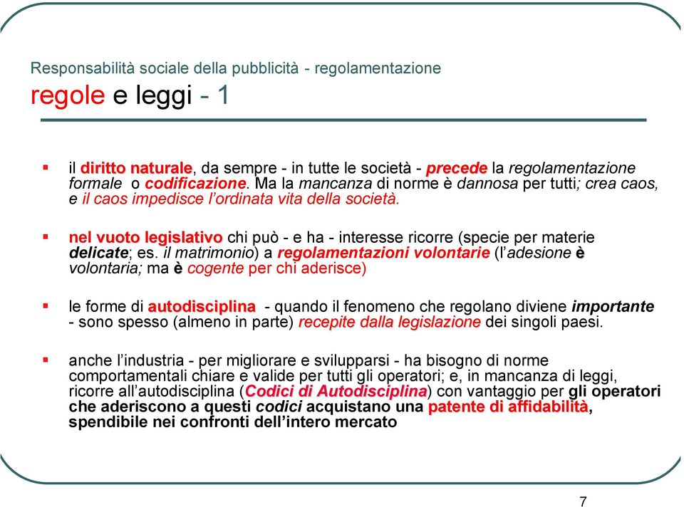 il matrimonio) a regolamentazioni volontarie (l adesione è volontaria; ma è cogente per chi aderisce) le forme di autodisciplina - quando il fenomeno che regolano diviene importante - sono spesso