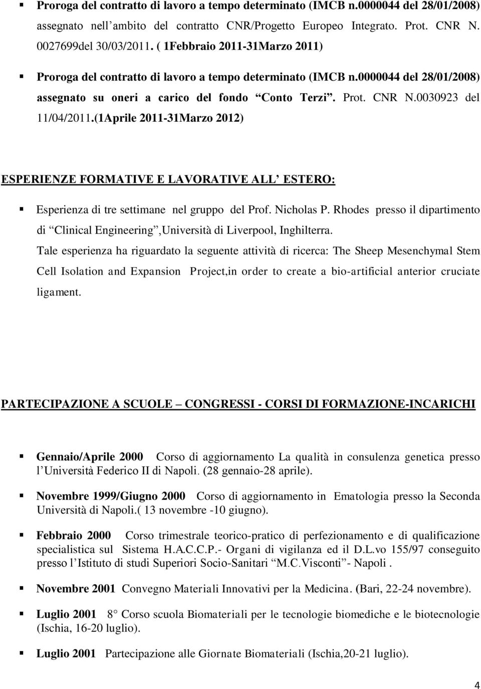 0030923 del 11/04/2011.(1Aprile 2011-31Marzo 2012) ESPERIENZE FORMATIVE E LAVORATIVE ALL ESTERO: Esperienza di tre settimane nel gruppo del Prof. Nicholas P.