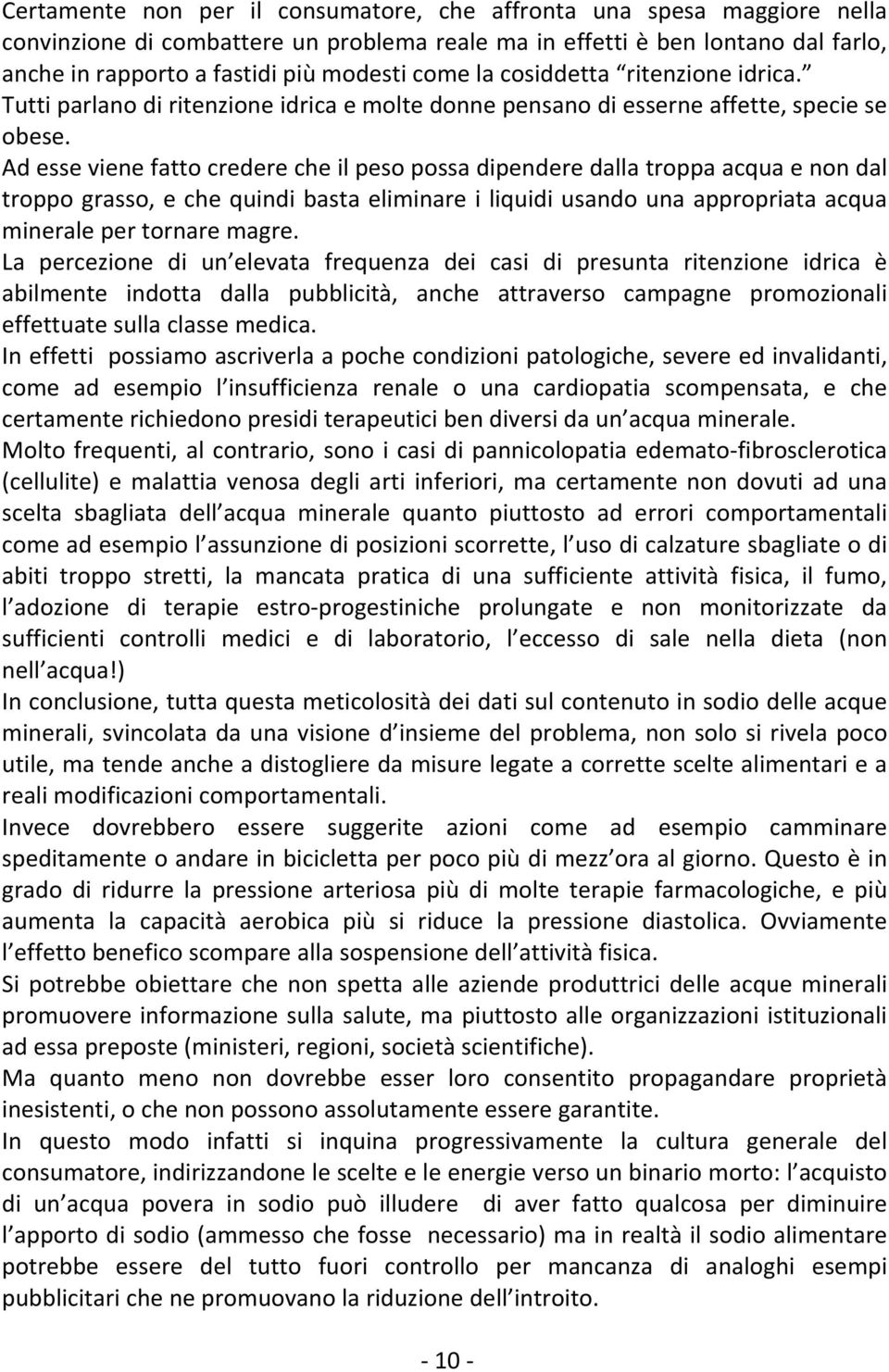 Ad esse viene fatto credere che il peso possa dipendere dalla troppa acqua e non dal troppo grasso, e che quindi basta eliminare i liquidi usando una appropriata acqua minerale per tornare magre.