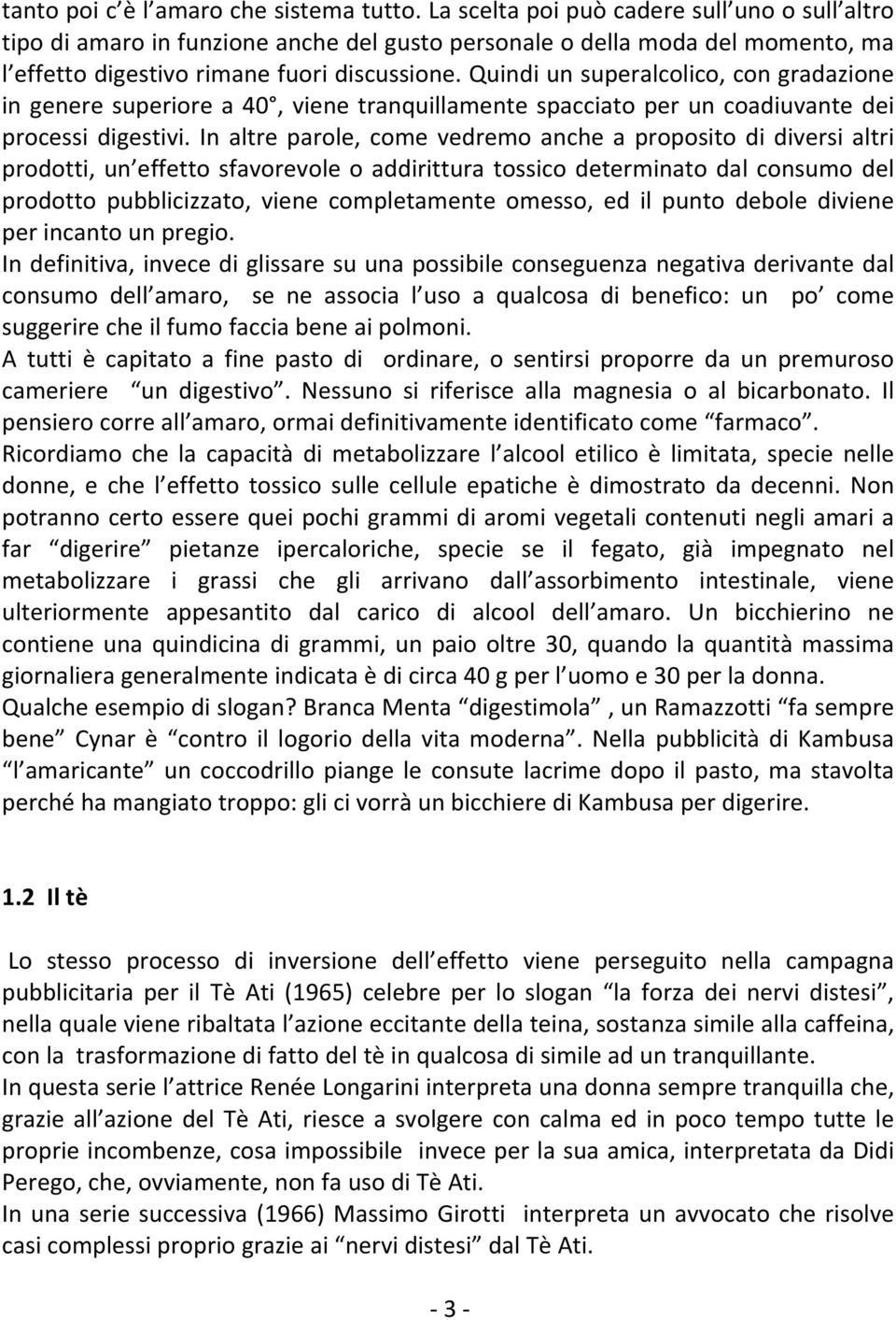 Quindi un superalcolico, con gradazione in genere superiore a 40, viene tranquillamente spacciato per un coadiuvante dei processi digestivi.