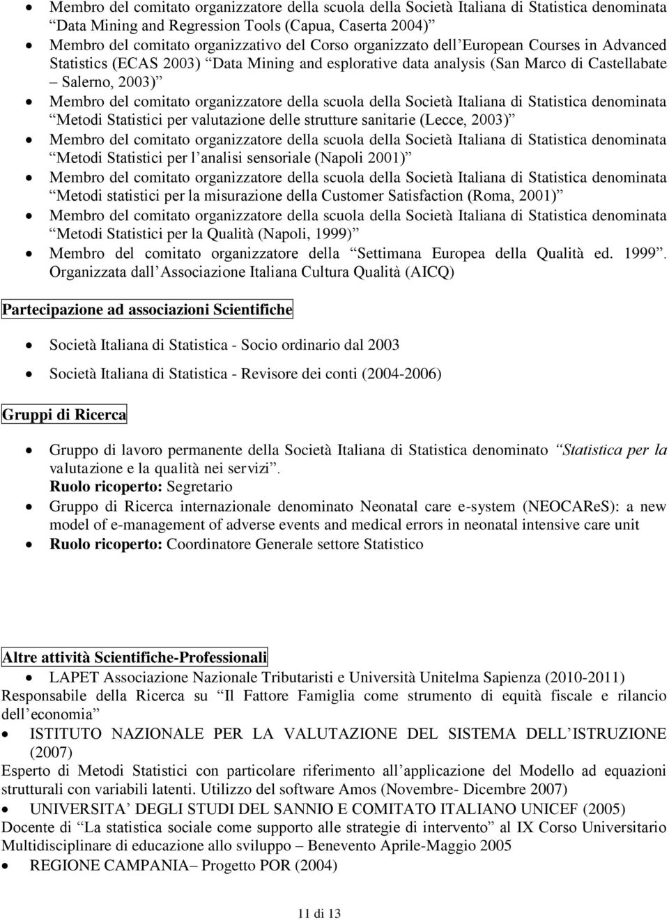 della Società Italiana di Statistica denominata Metodi Statistici per valutazione delle strutture sanitarie (Lecce, 2003) Membro del comitato organizzatore della scuola della Società Italiana di