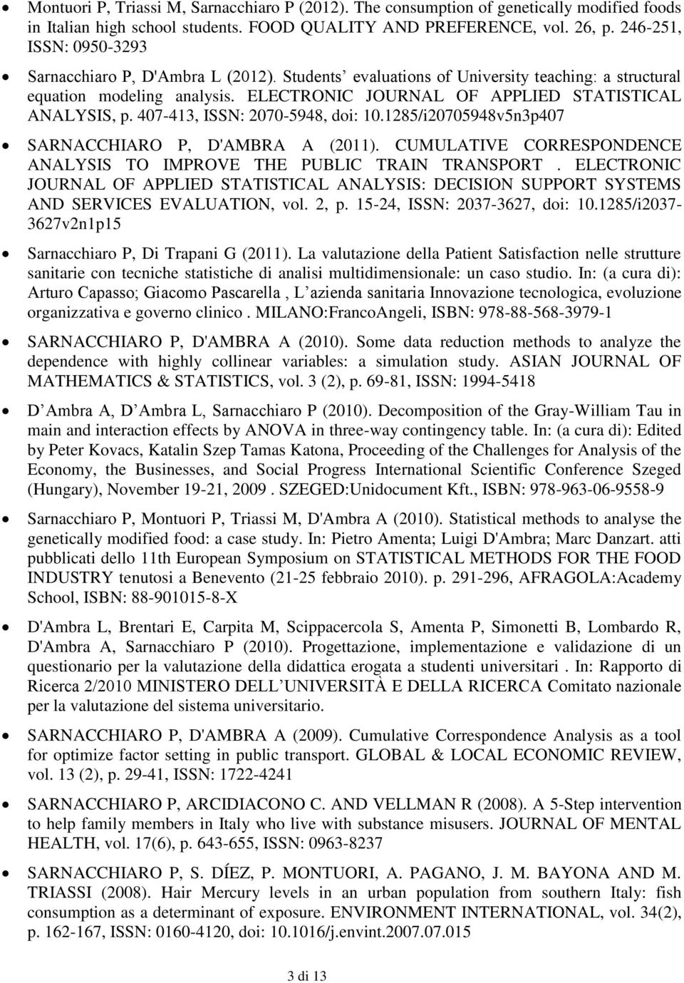 407-413, ISSN: 2070-5948, doi: 10.1285/i20705948v5n3p407 SARNACCHIARO P, D'AMBRA A (2011). CUMULATIVE CORRESPONDENCE ANALYSIS TO IMPROVE THE PUBLIC TRAIN TRANSPORT.