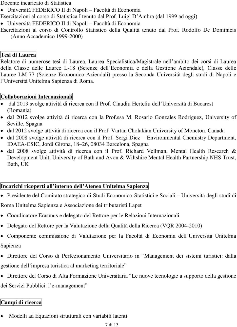 Rodolfo De Dominicis (Anno Accademico 1999-2000) Tesi di Laurea Relatore di numerose tesi di Laurea, Laurea Specialistica/Magistrale nell ambito dei corsi di Laurea della Classe delle Lauree L-18