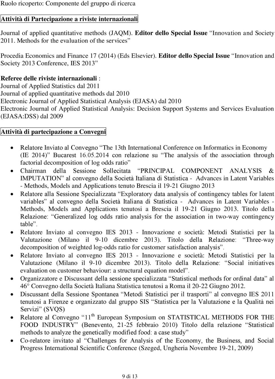 Editor dello Special Issue Innovation and Society 2013 Conference, IES 2013 Referee delle riviste internazionali : Journal of Applied Statistics dal 2011 Journal of applied quantitative methods dal