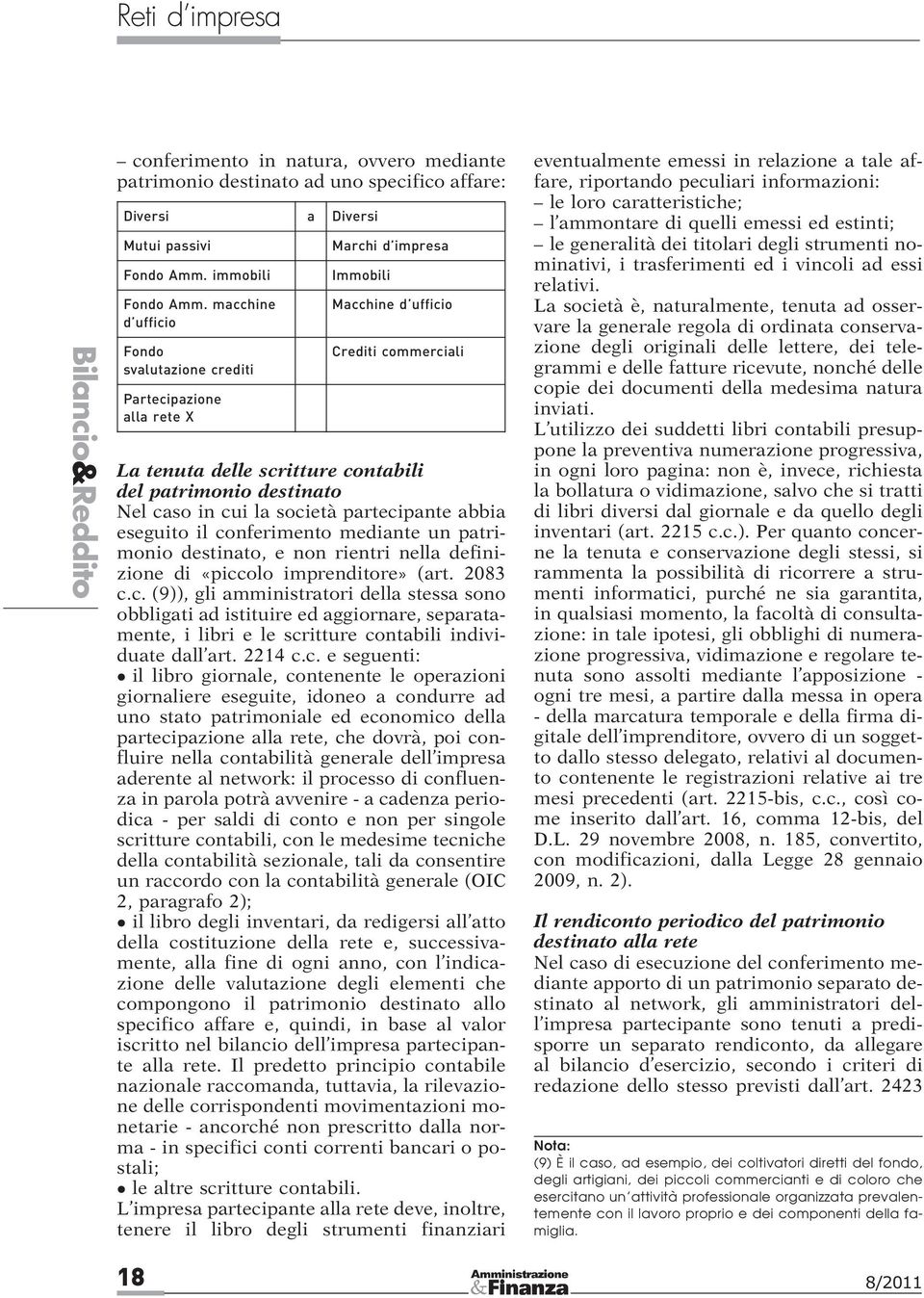 Nel caso in cui la società partecipante abbia eseguito il conferimento mediante un patrimonio destinato, e non rientri nella definizione di «piccolo imprenditore» (art. 2083 c.c. (9)), gli amministratori della stessa sono obbligati ad istituire ed aggiornare, separatamente, i libri e le scritture contabili individuate dall art.