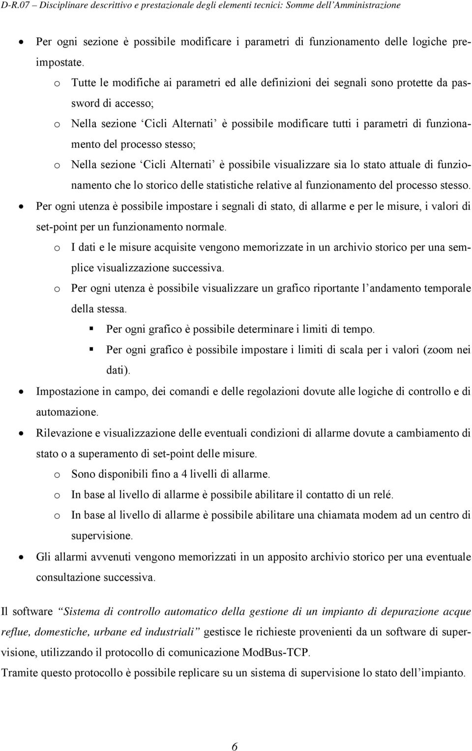 processo stesso; o Nella sezione Cicli Alternati è possibile visualizzare sia lo stato attuale di funzionamento che lo storico delle statistiche relative al funzionamento del processo stesso.