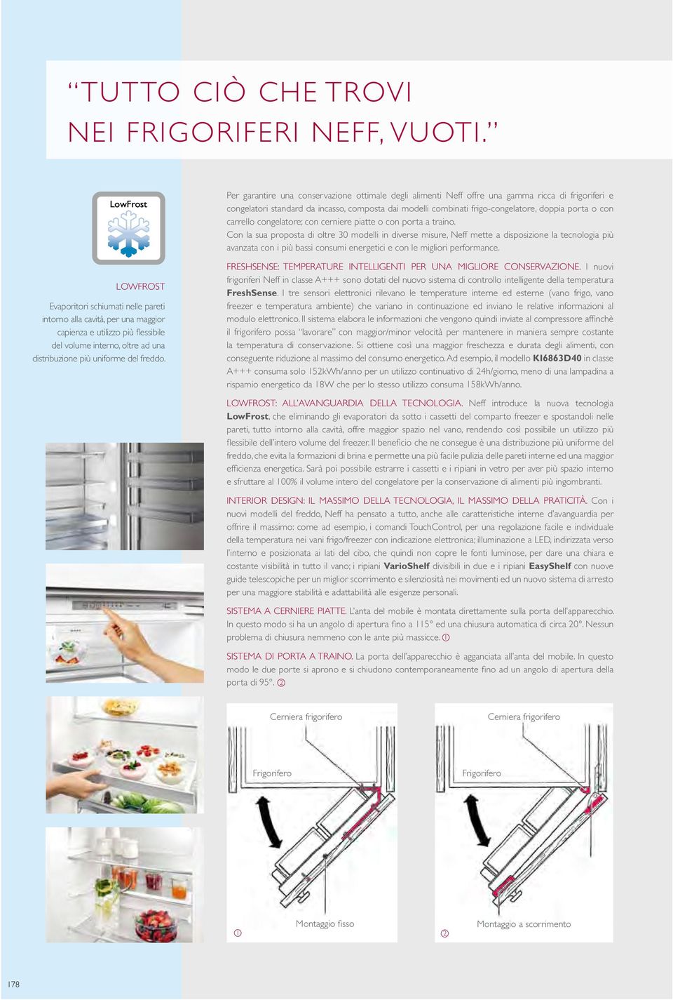 Per garantire una conservazione ottimale degli alimenti Neff offre una gamma ricca di frigoriferi e congelatori standard da incasso, composta dai modelli combinati frigo-congelatore, doppia porta o