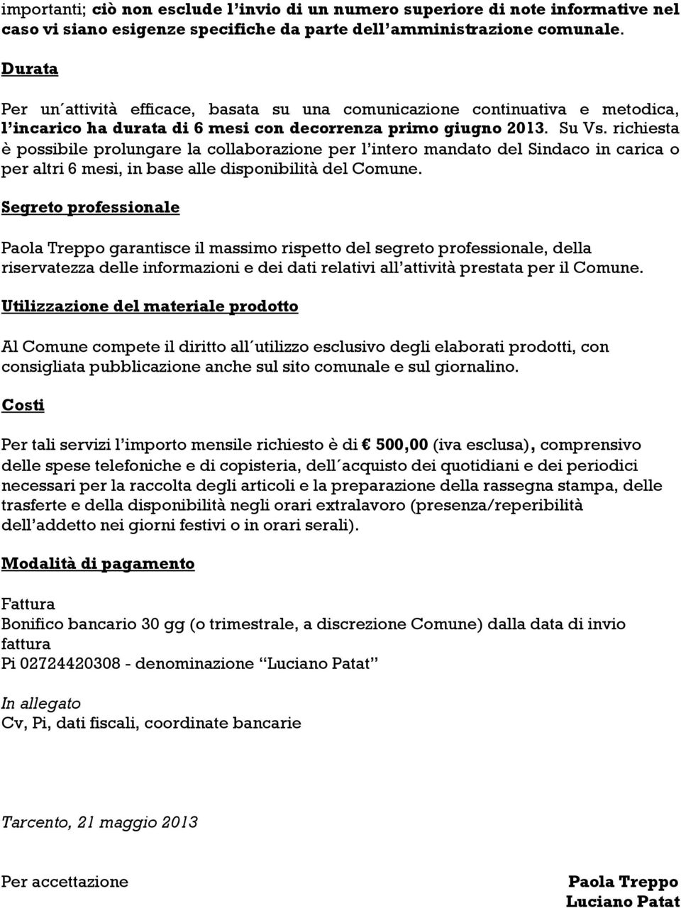 richiesta è possibile prolungare la collaborazione per l intero mandato del Sindaco in carica o per altri 6 mesi, in base alle disponibilità del Comune.