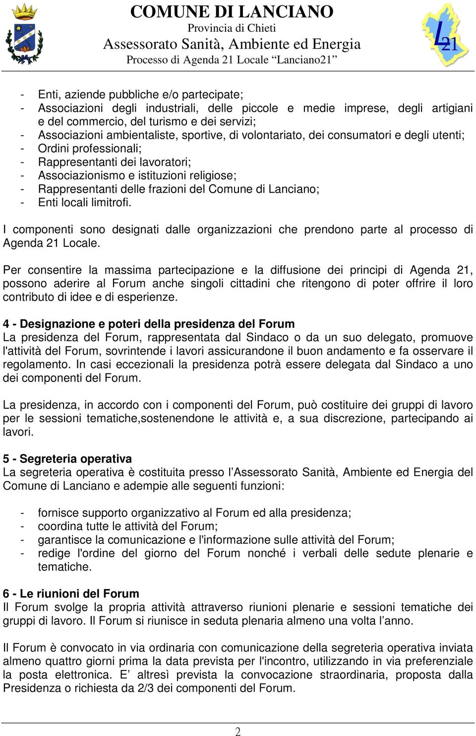 Comune di Lanciano; - Enti locali limitrofi. I componenti sono designati dalle organizzazioni che prendono parte al processo di Agenda 21 Locale.