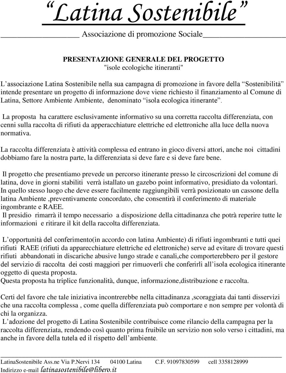 La proposta ha carattere esclusivamente informativo su una corretta raccolta differenziata, con cenni sulla raccolta di rifiuti da apperacchiature elettriche ed elettroniche alla luce della nuova