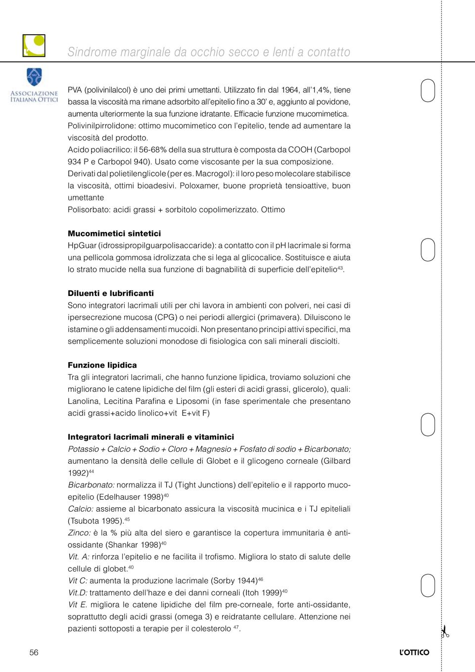 Efficacie funzione mucomimetica. Polivinilpirrolidone: ottimo mucomimetico con l epitelio, tende ad aumentare la viscosità del prodotto.