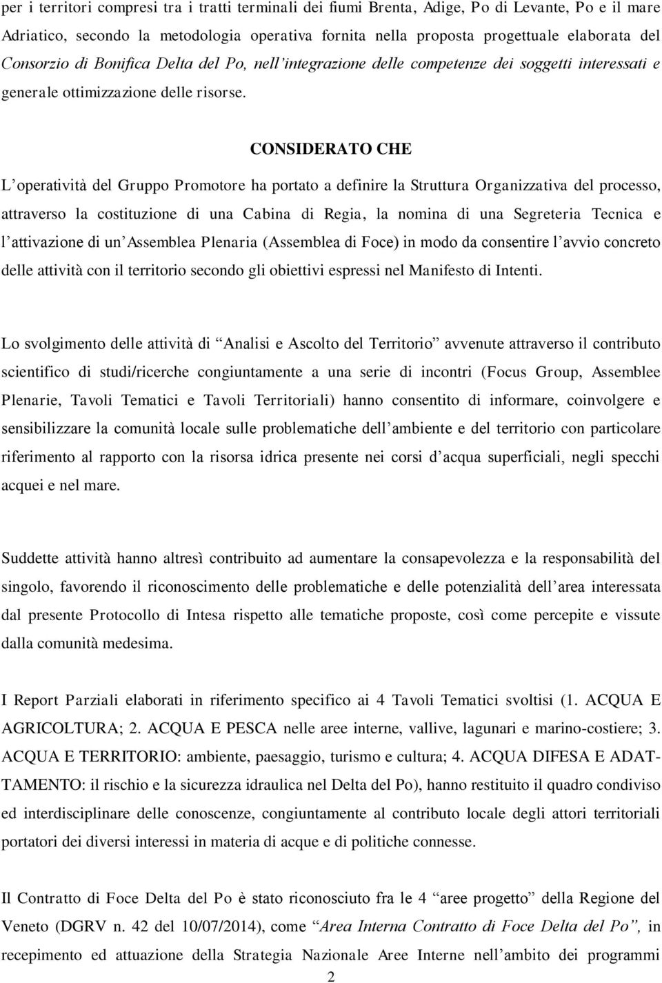 CONSIDERATO CHE L operatività del Gruppo Promotore ha portato a definire la Struttura Organizzativa del processo, attraverso la costituzione di una Cabina di Regia, la nomina di una Segreteria