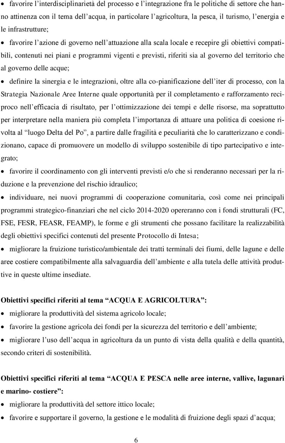 territorio che al governo delle acque; definire la sinergia e le integrazioni, oltre alla co-pianificazione dell iter di processo, con la Strategia Nazionale Aree Interne quale opportunità per il