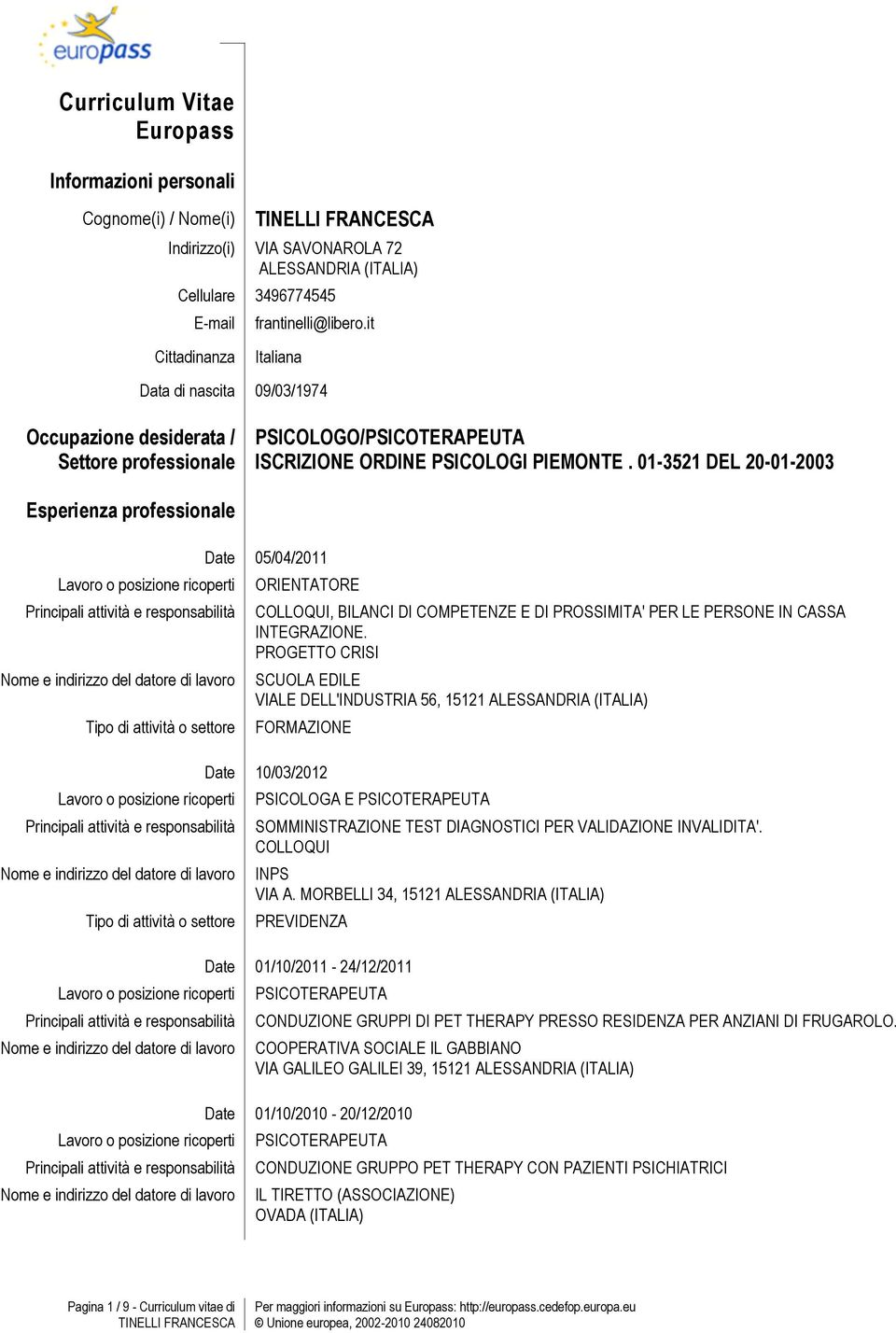 01-3521 DEL 20-01-2003 Esperienza professionale Tipo di attività o settore Tipo di attività o settore Date 05/04/2011 ORIENTATORE COLLOQUI, BILANCI DI COMPETENZE E DI PROSSIMITA' PER LE PERSONE IN