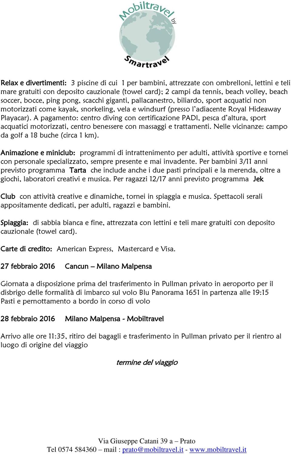 A pagamento: centro diving con certificazione PADI, pesca d altura, sport acquatici motorizzati, centro benessere con massaggi e trattamenti. Nelle vicinanze: campo da golf a 18 buche (circa 1 km).