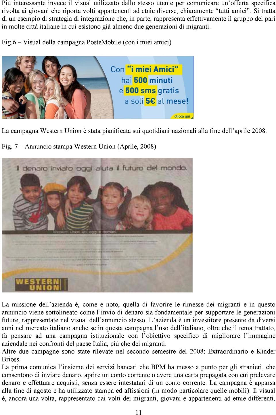 6 Visual della campagna PosteMobile (con i miei amici) La campagna Western Union è stata pianificata sui quotidiani nazionali alla fine dell aprile 2008. Fig.