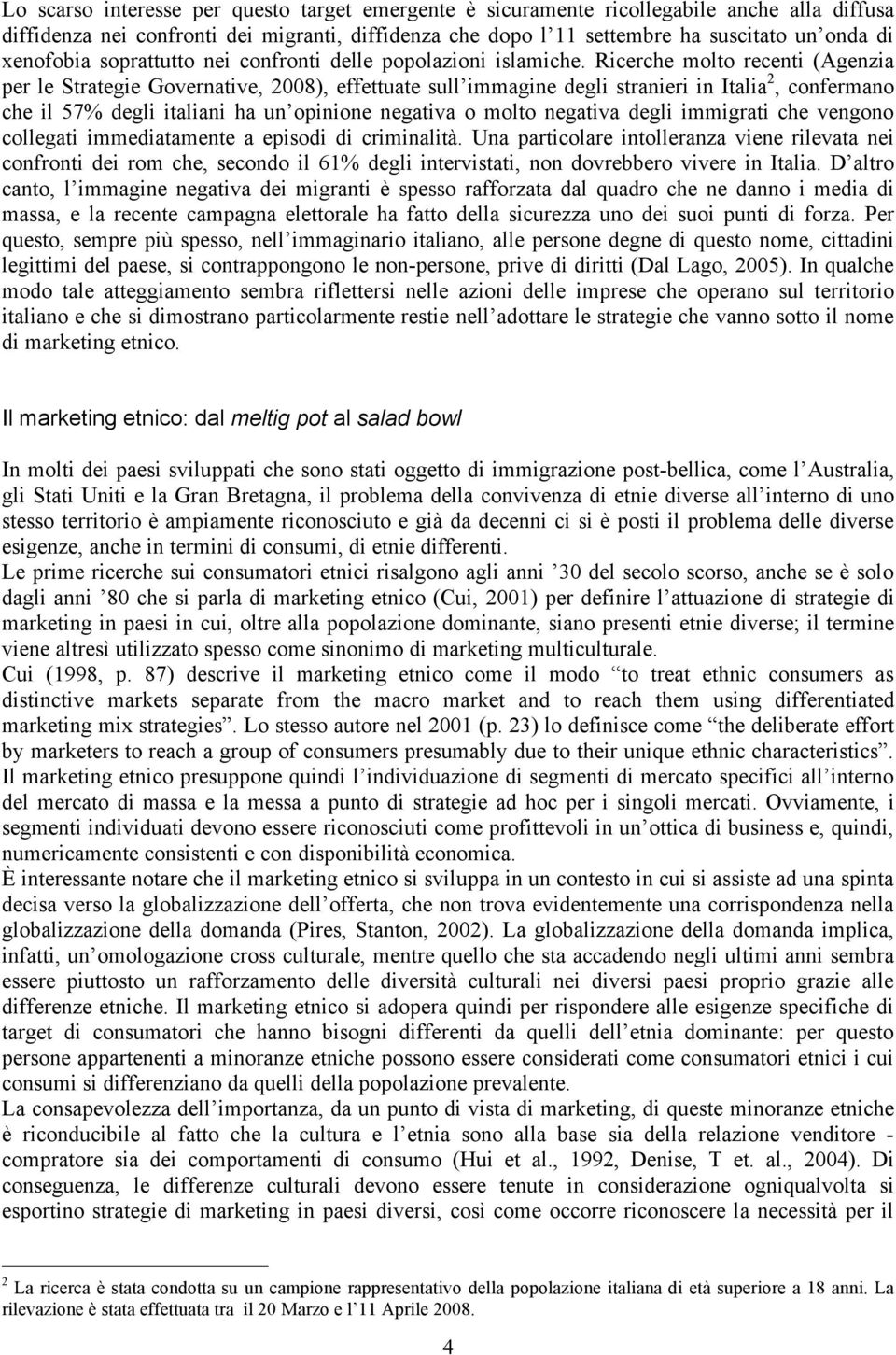 Ricerche molto recenti (Agenzia per le Strategie Governative, 2008), effettuate sull immagine degli stranieri in Italia 2, confermano che il 57% degli italiani ha un opinione negativa o molto