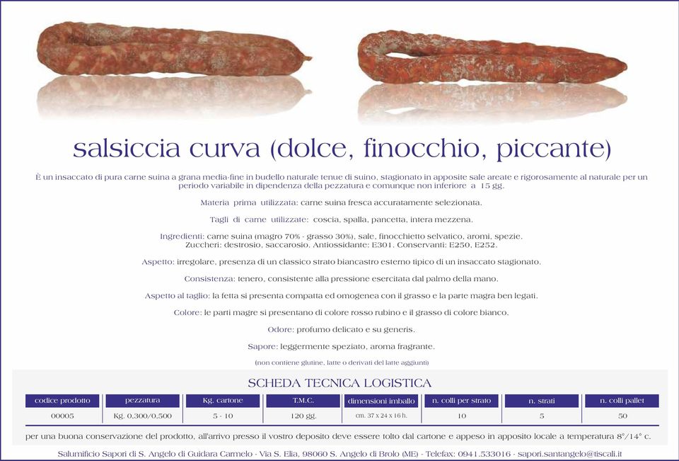 Tagli di carne utilizzate: coscia, spalla, pancetta, intera mezzena. Ingredienti: carne suina (magro 70% - grasso 30%), sale, finocchietto selvatico, aromi, spezie. Zuccheri: destrosio, saccarosio.