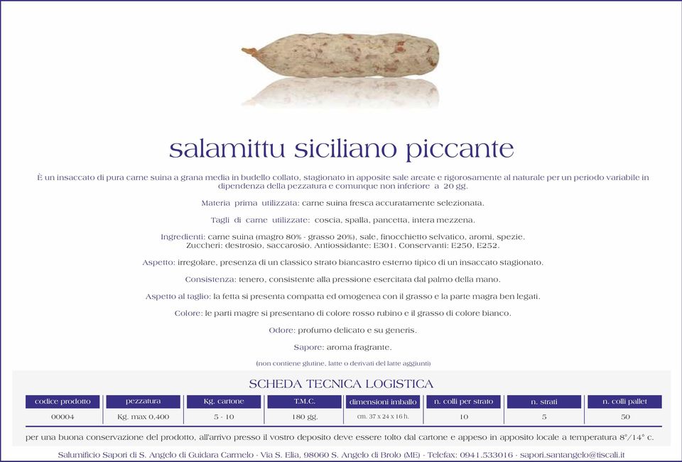 Ingredienti: carne suina (magro 80% - grasso 20%), sale, finocchietto selvatico, aromi, spezie. Zuccheri: destrosio, saccarosio. Antiossidante: E301. Conservanti: E250, E252.