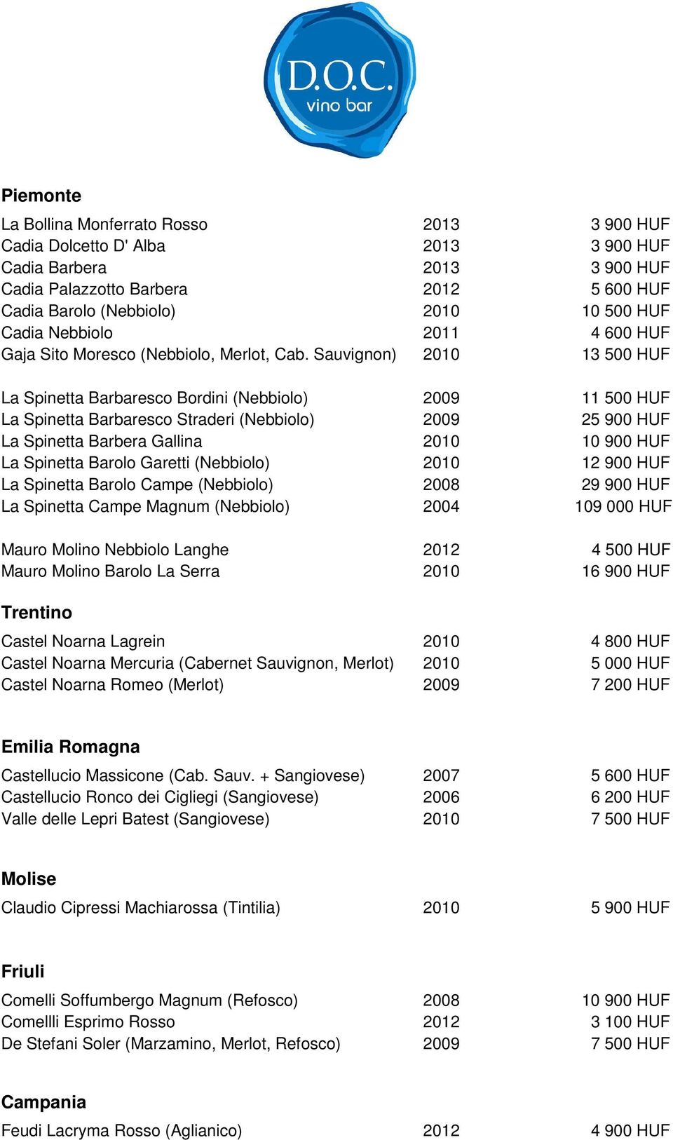 Sauvignon) 2010 13 500 HUF La Spinetta Barbaresco Bordini (Nebbiolo) 2009 11 500 HUF La Spinetta Barbaresco Straderi (Nebbiolo) 2009 25 900 HUF La Spinetta Barbera Gallina 2010 10 900 HUF La Spinetta