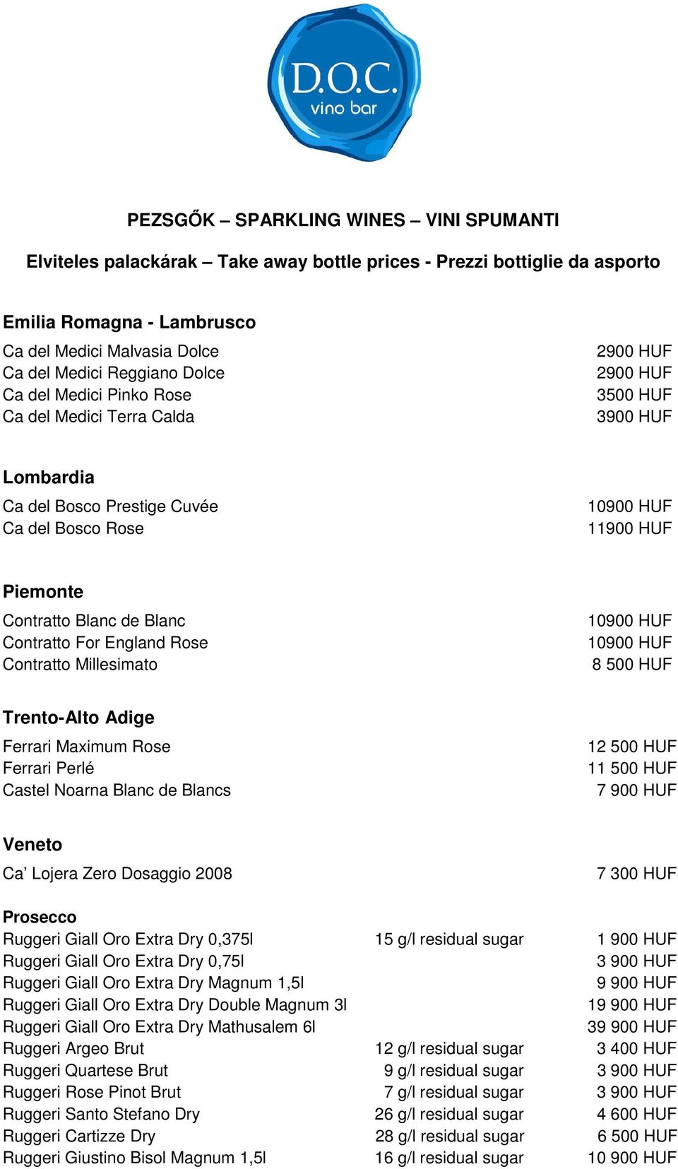 Contratto For England Rose Contratto Millesimato 10900 HUF 10900 HUF 8 500 HUF Trento-Alto Adige Ferrari Maximum Rose Ferrari Perlé Castel Noarna Blanc de Blancs 12 500 HUF 11 500 HUF 7 900 HUF Ca