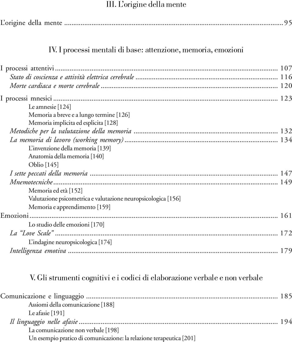 .. 123 Le amnesie [124] Memoria a breve e a lungo termine [126] Memoria implicita ed esplicita [128] Metodiche per la valutazione della memoria... 132 La memoria di lavoro (working memory).