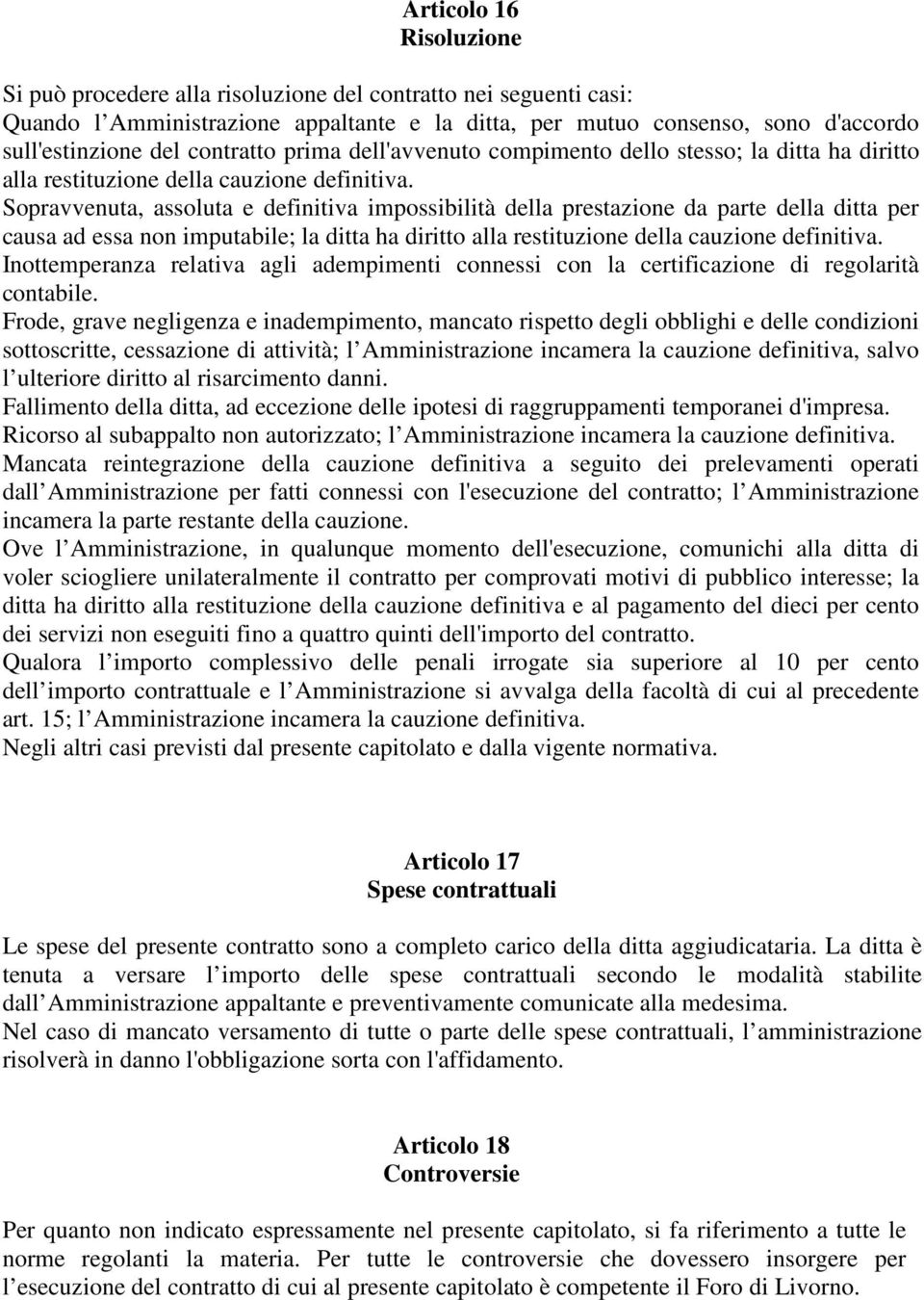 Sopravvenuta, assoluta e definitiva impossibilità della prestazione da parte della ditta per causa ad essa non imputabile; la ditta ha diritto alla restituzione della cauzione definitiva.