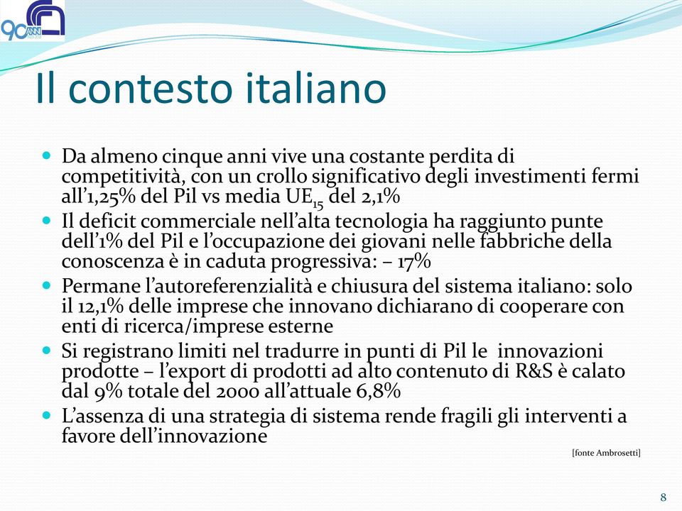 del sistema italiano: solo il 12,1% delle imprese che innovano dichiarano di cooperare con enti di ricerca/imprese esterne Si registrano limiti nel tradurre in punti di Pil le innovazioni prodotte l