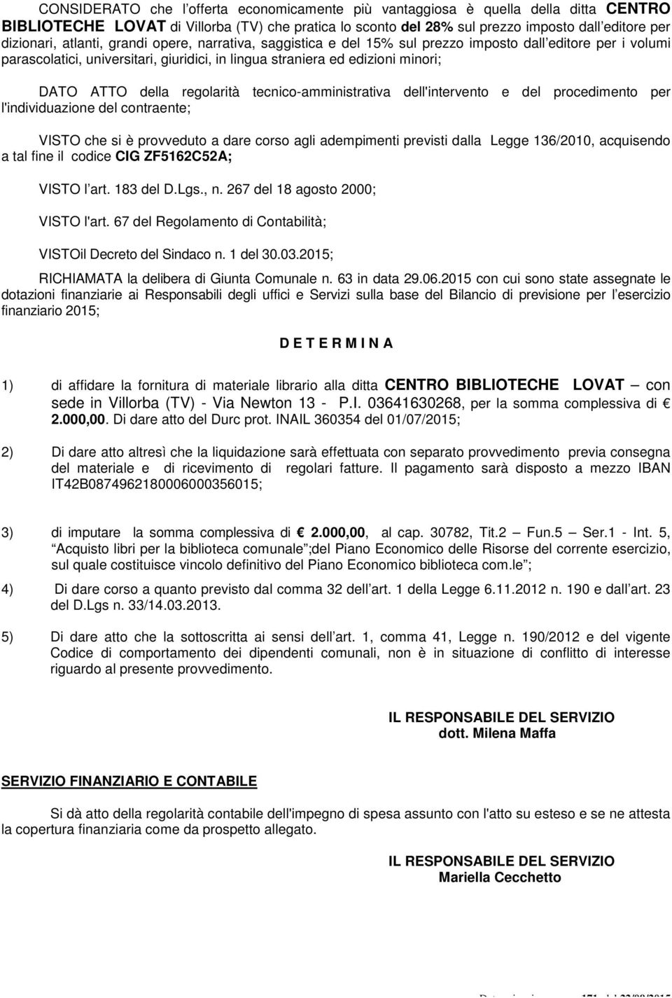 regolarità tecnico-amministrativa dell'intervento e del procedimento per l'individuazione del contraente; VISTO che si è provveduto a dare corso agli adempimenti previsti dalla Legge 136/2010,