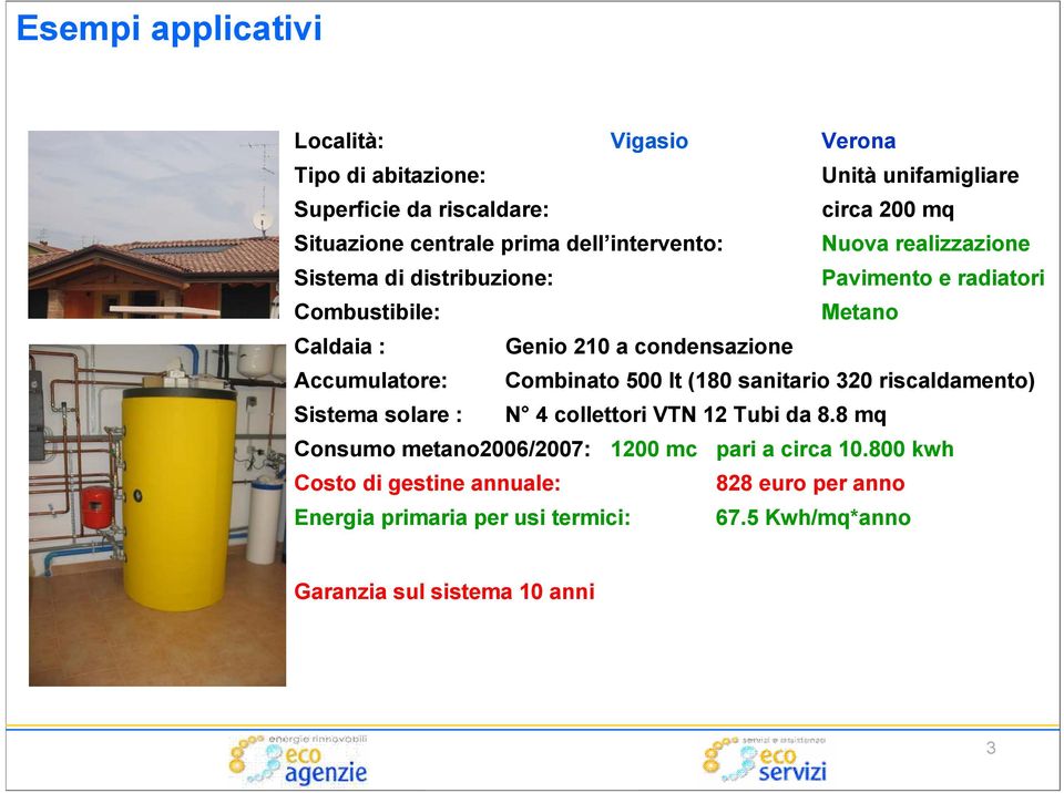 riscaldamento) Sistema solare : N 4 collettori VTN 12 Tubi da 8.8 mq Consumo metano2006/2007: 1200 mc pari a circa 10.