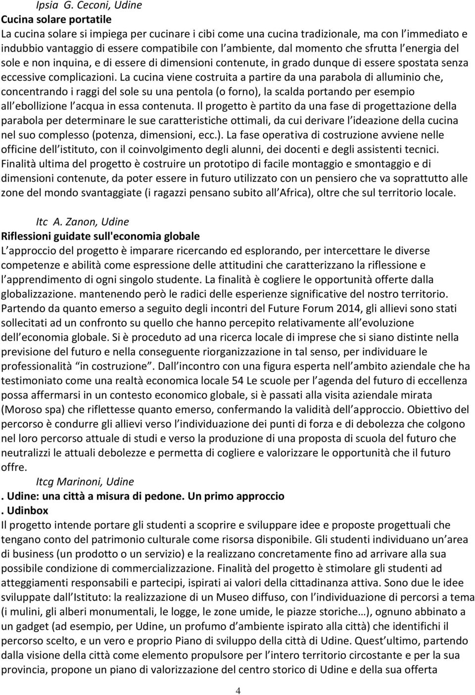 momento che sfrutta l energia del sole e non inquina, e di essere di dimensioni contenute, in grado dunque di essere spostata senza eccessive complicazioni.