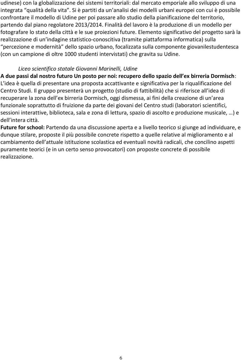 regolatore 2013/2014. Finalità del lavoro è la produzione di un modello per fotografare lo stato della città e le sue proiezioni future.