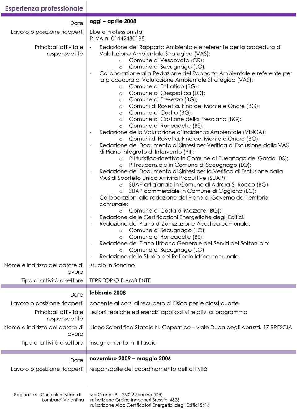 Vescovato (CR); o Comune di Secugnago (LO); - Collaborazione alla Redazione del Rapporto Ambientale e referente per la procedura di Valutazione Ambientale Strategica (VAS): o Comune di Entratico